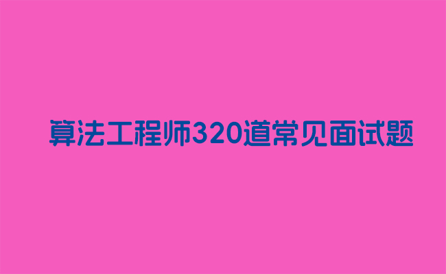 算法工程师320道常见面试题