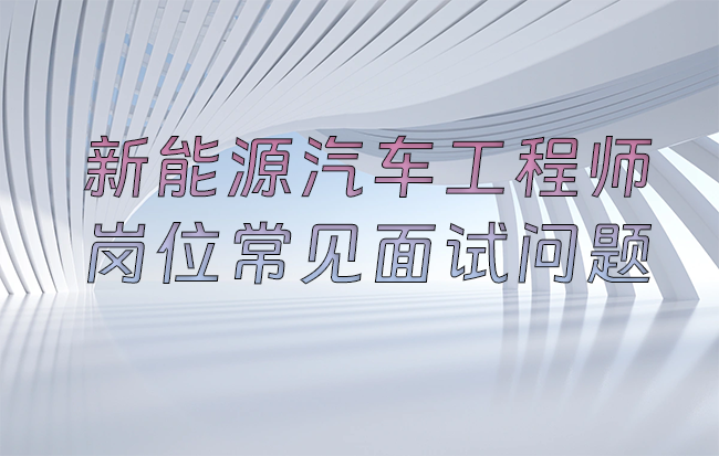 新能源汽车工程师岗位常见面试问题